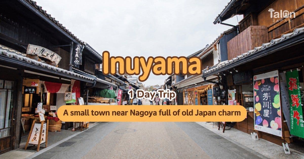 Inuyama 1 Day Trip — A Small Town Near Nagoya Full of Old Japan Charm
